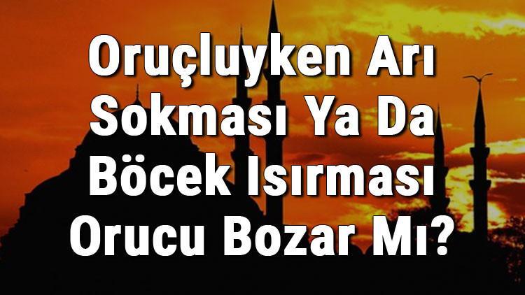 Oruçluyken Arı Sokması Ya Da Böcek Isırması Orucu Bozar Mı?