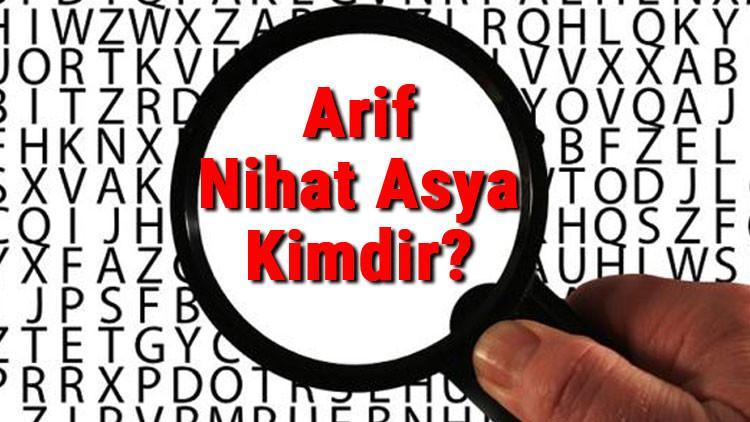 Arif Nihat Asya Kimdir? Arif Nihat Asya'nın Kısaca Hayatı, Eserleri (Kitapları), Sözleri Ve Şiirleri