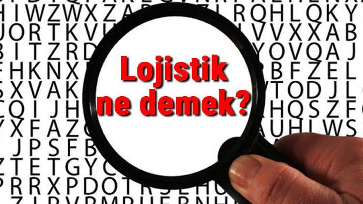 Lojistik ne demek? Lojistik nedir? Lojistik TDK kelime anlamı