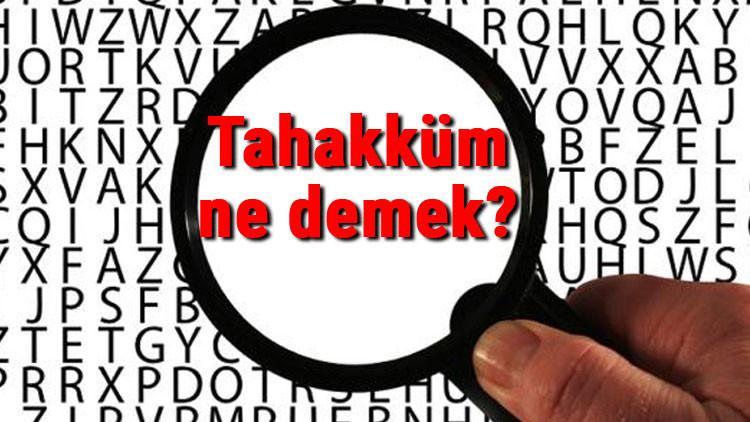 Tahakküm ne demek? Tahakküm nedir? Tahakküm TDK kelime anlamı
