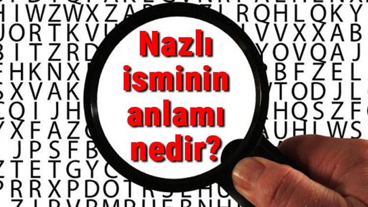 Nazlı isminin anlamı nedir? Nazlı ne demek