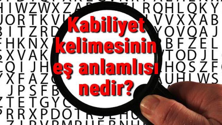 Kabiliyet kelimesinin eş anlamlısı nedir?