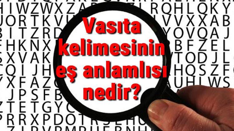 Vasıta kelimesinin eş anlamlısı nedir?