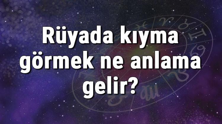 Rüyada kıyma görmek ne anlama gelir? Rüyada kıyma almak ve yemek tabiri