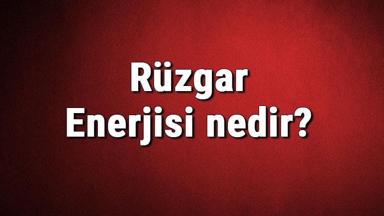 Rüzgar Enerjisi nedir? Kullanım alanları nelerdir? Rüzgar enerjisinden elektrik üretimi hakkında bilgi