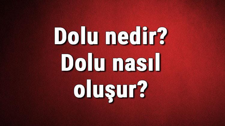 Dolu nedir? Dolu nasıl oluşur? Dolu oluşumu hakkında bilgi