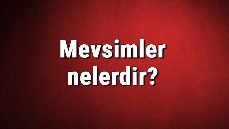 Mevsimler nelerdir? Mevsimler nasıl oluşur? Mevsimlerim oluşumu hakkında bilgi