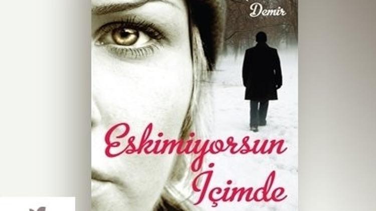 Eskimiyorsun İçimde!