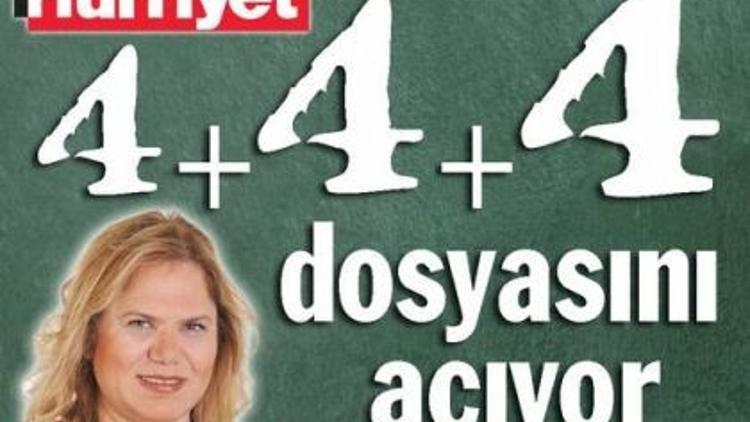 Hürriyet 4+4+4 dosyasını açıyor!