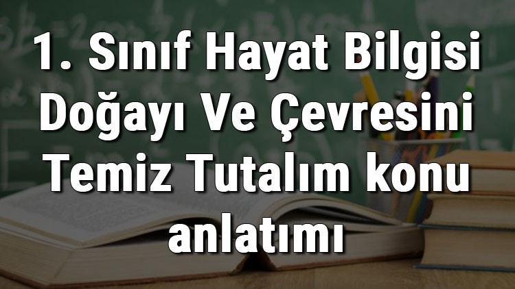 1 sinif hayat bilgisi dogayi ve cevresini temiz tutalim konu anlatimi