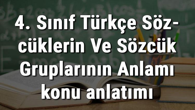 4 sinif turkce sozcuklerin ve sozcuk gruplarinin anlami konu anlatimi