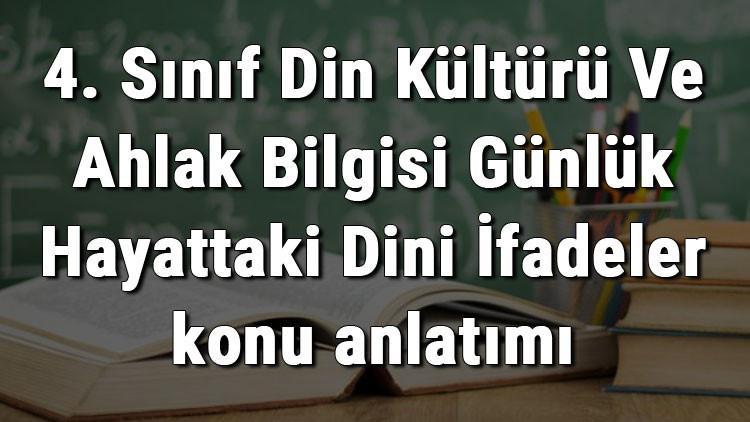 4. Sınıf Din Kültürü Ve Ahlak Bilgisi Günlük Hayattaki Dini İfadeler konu anlatımı