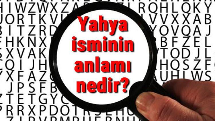 Yahya isminin anlamı nedir? Yahya ne demek?