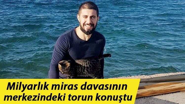 Milyarlık miras davasının merkezindeki torun: Sonuna kadar gideceğim