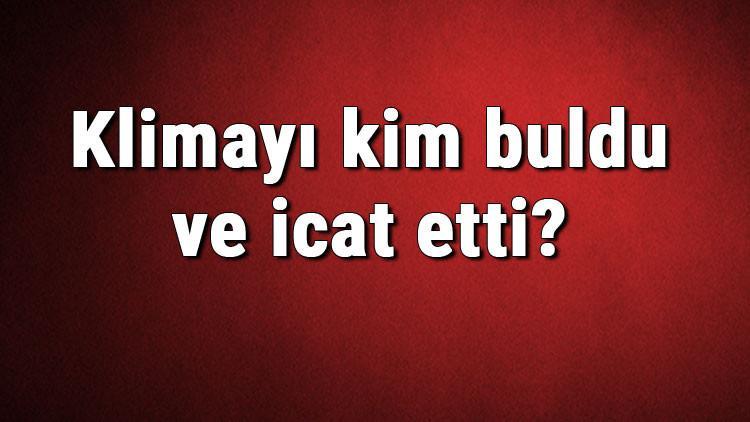Klimayı kim buldu ve icat etti? Klima ne zaman bulundu