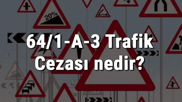 64/1-A-3 Trafik Cezası nedir? Madde 64/1-A-3 Trafik Cezası ne kadar? Ceza puanı kaçtır? (2020)
