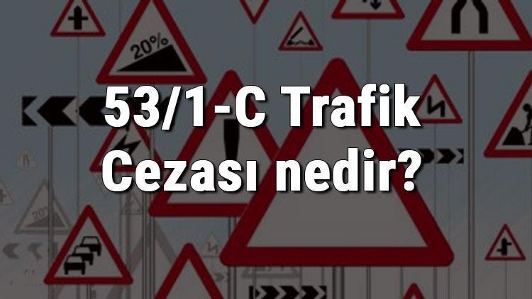 53 1 c trafik cezasi nedir madde 53 1 c donel kavsak donus kuralina uymamak cezasi ne kadar 2020 son dakika haberleri internet