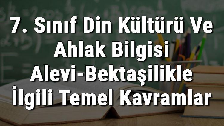 7. Sınıf Din Kültürü Ve Ahlak Bilgisi Alevi-Bektaşilikle İlgili Temel Kavramlar konu anlatımı