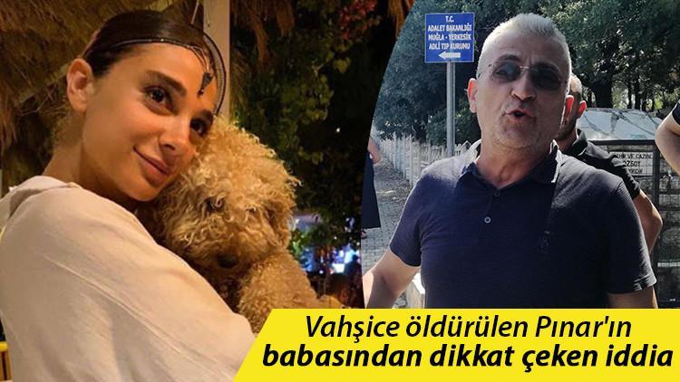 Vahşice öldürülen Pınar'ın babasından dikkat çeken iddia: Kızımla en son görüşen kişi...
