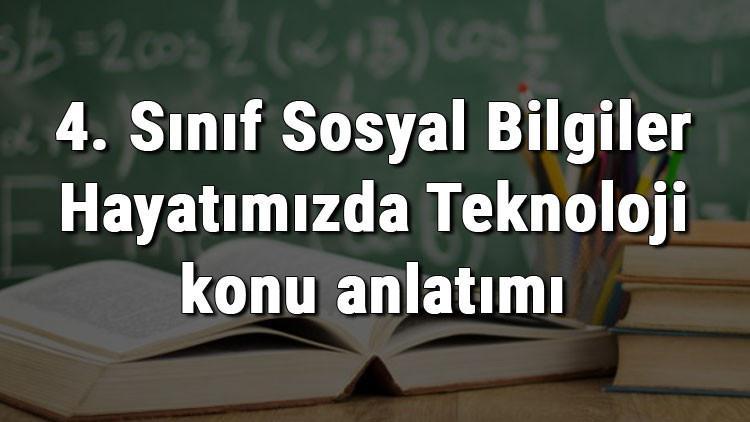 4. Sınıf Sosyal Bilgiler Hayatımızda Teknoloji konu anlatımı