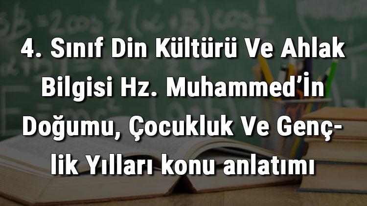 4 sinif din kulturu ve ahlak bilgisi hz muhammed in dogumu cocukluk ve genclik yillari konu