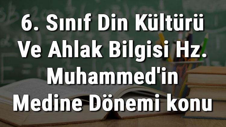 6 sinif din kulturu ve ahlak bilgisi hz muhammed in medine donemi konu anlatimi