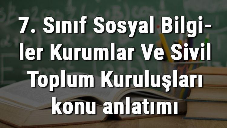 7. Sınıf Sosyal Bilgiler Kurumlar Ve Sivil Toplum Kuruluşları konu anlatımı