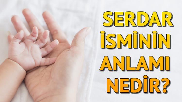Serdar İsminin Anlamı Nedir? Serdar Ne Demek?