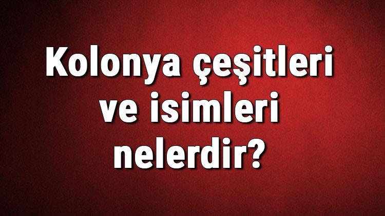 Kolonya çeşitleri ve isimleri nelerdir? Kolonya çeşitleri hakkında bilgiler