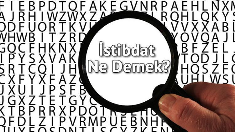 İstibdat Ne Demek? İstibdat Nedir? İstibdat Kelimesi TDK Sözlük Anlamı
