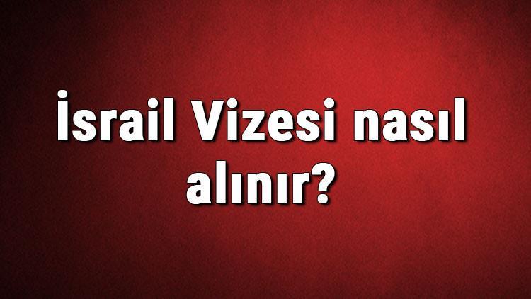 İsrail Vizesi nasıl alınır? İsrail Vizesi başvuru ücreti ve gerekli evraklar listesi (2020)