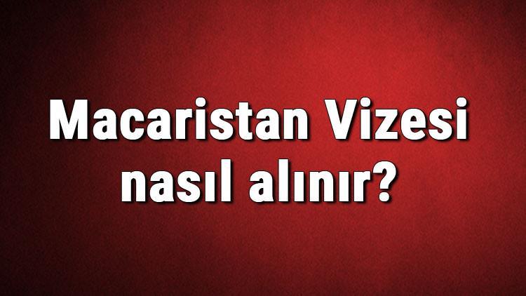 Macaristan Vizesi nasıl alınır? Macaristan Vizesi başvuru ücreti ve gerekli evraklar listesi (2020)