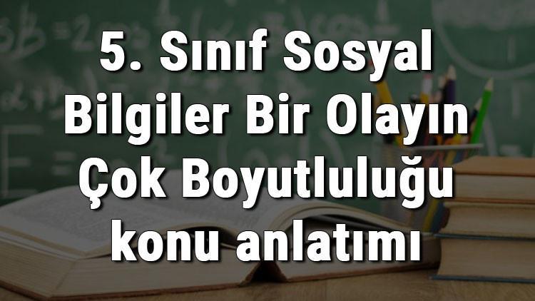 5. Sınıf Sosyal Bilgiler Bir Olayın Çok Boyutluluğu konu anlatımı