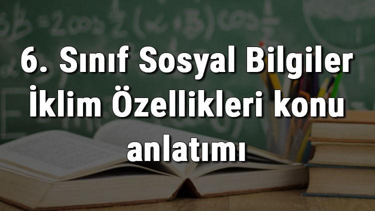 6. Sınıf Sosyal Bilgiler İklim Özellikleri konu anlatımı