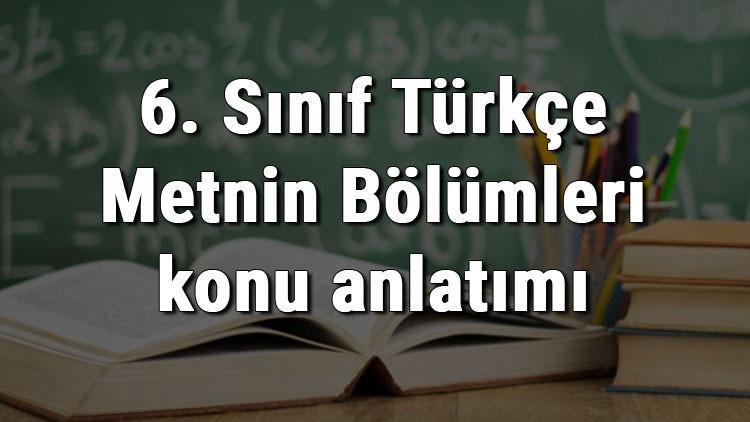 6. Sınıf Türkçe Metnin Bölümleri konu anlatımı