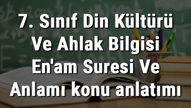 7. Sınıf Din Kültürü Ve Ahlak Bilgisi En'am Suresi Ve Anlamı konu anlatımı