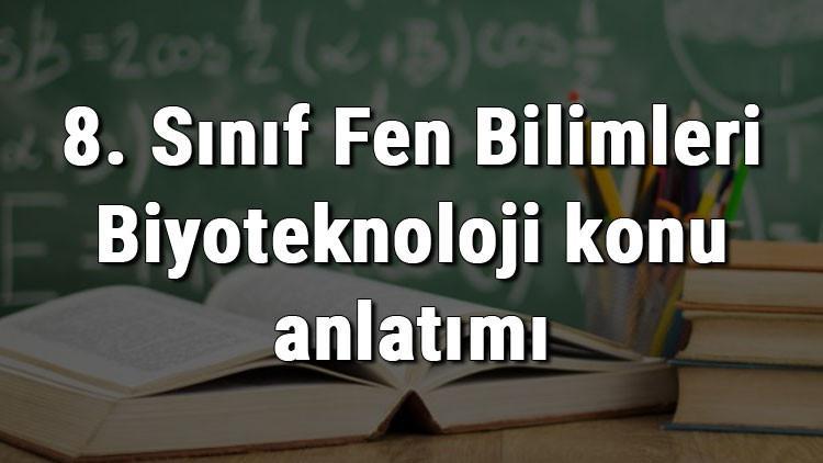 8. Sınıf Fen Bilimleri Biyoteknoloji konu anlatımı