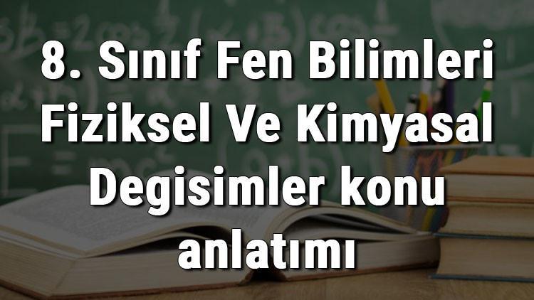 8. Sınıf Fen Bilimleri Fiziksel Ve Kimyasal Değişimler konu anlatımı