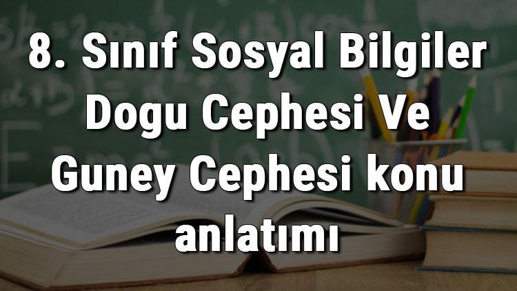 8. Sınıf Sosyal Bilgiler Doğu Cephesi Ve Güney Cephesi konu anlatımı