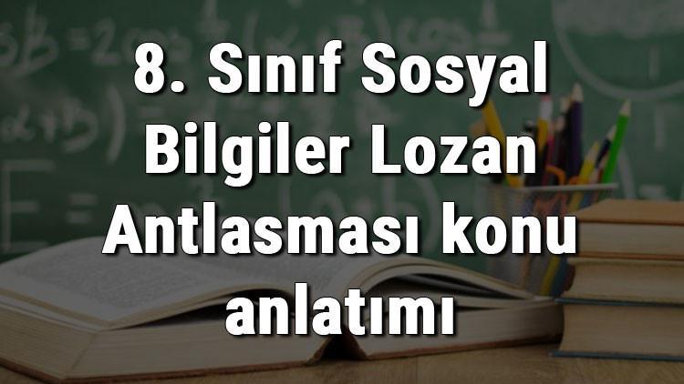8. Sınıf Sosyal Bilgiler Lozan Antlaşması konu anlatımı