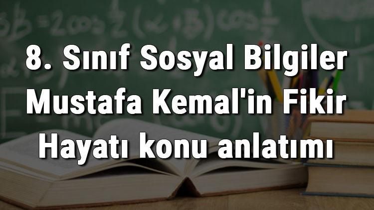 8. Sınıf Sosyal Bilgiler Mustafa Kemal'in Fikir Hayatı konu anlatımı
