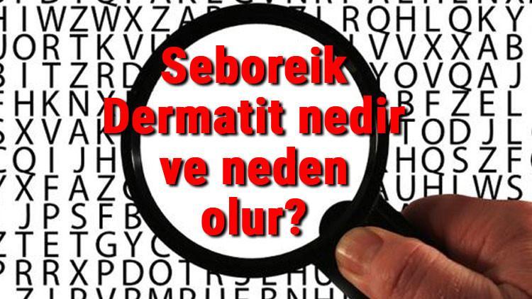 Seboreik Dermatit nedir ve neden olur? Seboreik Dermatit belirtileri ve tedavisi