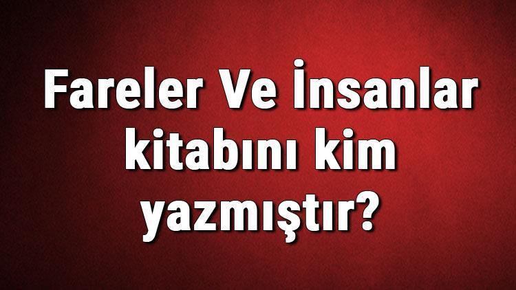 fareler ve insanlar kitabini kim yazmistir fareler ve insanlar kitabi ozeti konusu ve karakterleri