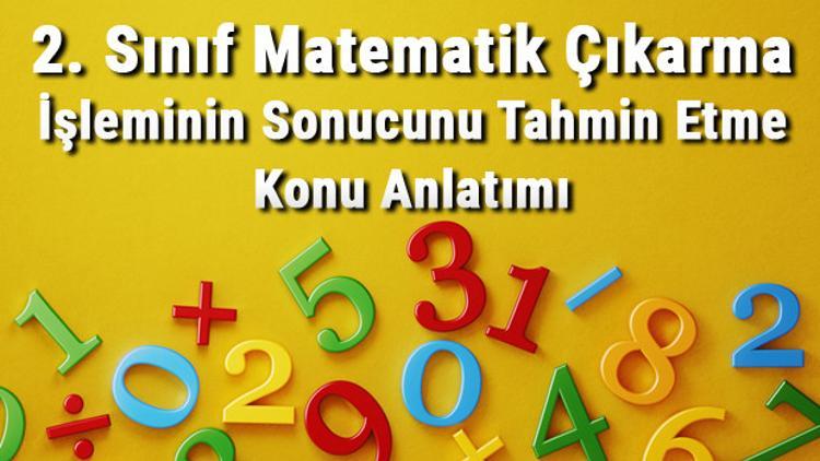 2. Sınıf Matematik Çıkarma İşleminin Sonucunu Tahmin Etme Konu Anlatımı