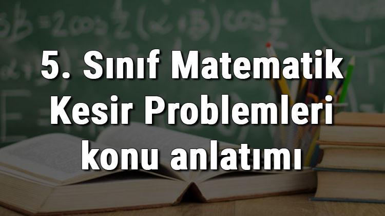 5. Sınıf Matematik Kesir Problemleri konu anlatımı