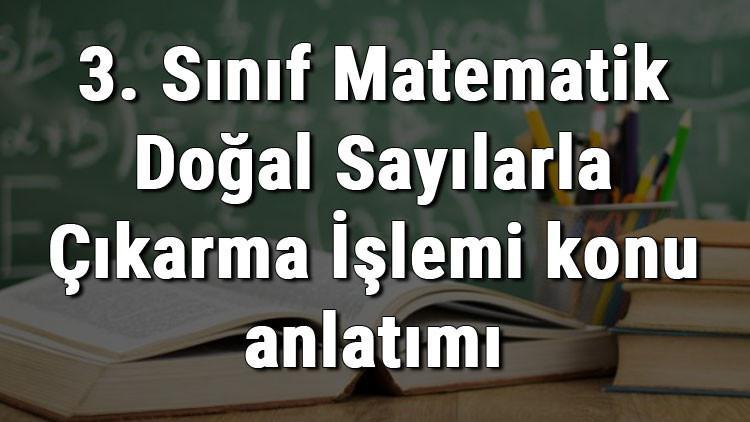 3. Sınıf Matematik Doğal Sayılarla Çıkarma İşlemi konu anlatımı