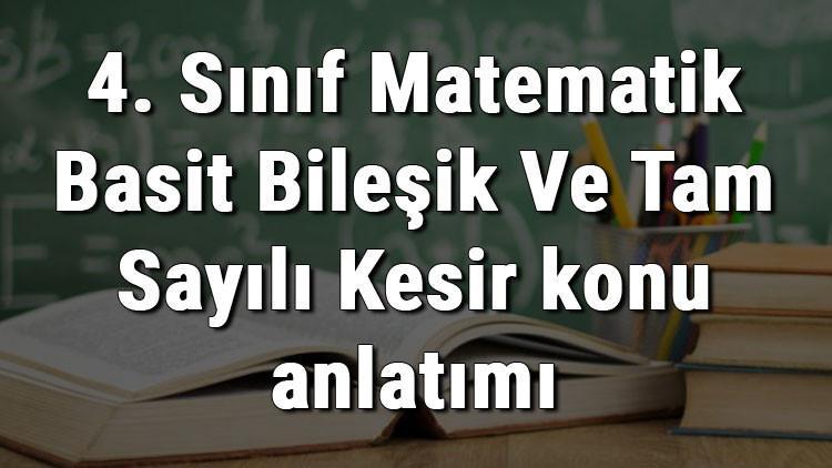 4. Sınıf Matematik Basit Bileşik Ve Tam Sayılı Kesir konu anlatımı