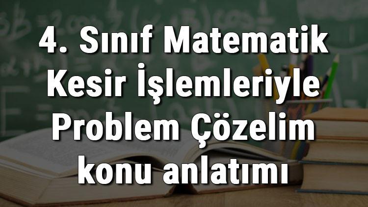 4. Sınıf Matematik Kesir İşlemleriyle Problem Çözelim konu anlatımı