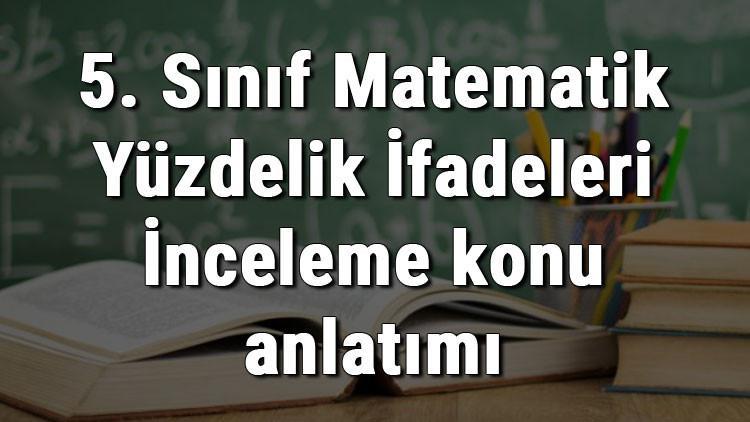 5. Sınıf Matematik Yüzdelik İfadeleri İnceleme konu anlatımı