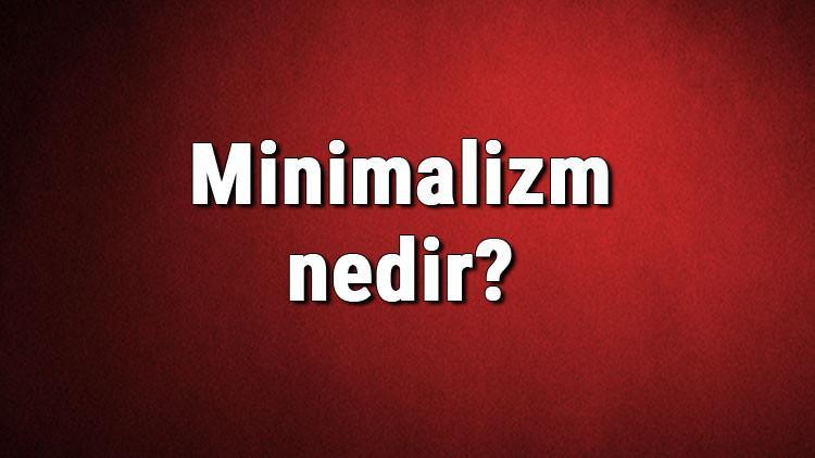 Minimalizm nedir? Minimalist ne demek? Minimalizm akımı kurucusu, örnekleri, eserleri ve temsilcileri hakkında bilgi
